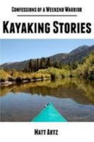 Confessions of a Weekend Warrior: Kayaking Stories 130411774X Book Cover