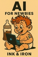AI for Newbies: an Ink and Iron book B0GH7VB5KF Book Cover