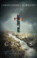 To the Cross: Proclaiming the Gospel from the Upper Room to Calvary 0830844996 Book Cover