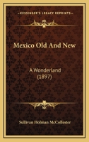 Mexico Old and New: A Wonderland 1164899740 Book Cover