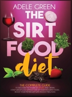 The Sirtfood Diet: The Complete Guide to Discover The Power of Sirtuins and Obtain a Fast Weight Loss Without Give Up Your Favourite Foods. Boost Your Metabolism with an Easy Meal Plan 1801159327 Book Cover