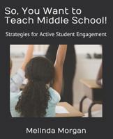 So, You Want to Teach Middle School!: Strategies for Student Engagement 1720064415 Book Cover