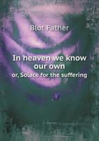 In Heaven We Know Our Own Or, Solace for the Suffering 5518626606 Book Cover