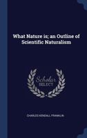 What Nature is; an Outline of Scientific Naturalism 1020777281 Book Cover