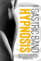 Gastric Band Hypnosis: Meditation, hypnotic Gastric Band and Positive Affirmations for Women to Stop Emotional and Binge Eating, Lose Weight Rapidly, Avoid Yo-Yo Effects, and Achieve Self-Esteem. 1801322635 Book Cover