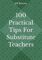100 Practical Tips For Substitute Teachers: The Quick Read! B0GJXLZ57V Book Cover