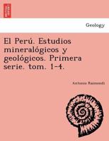 El Perú. Estudios mineralógicos y geológicos. Primera serie. tom. 1-4. 1241762619 Book Cover