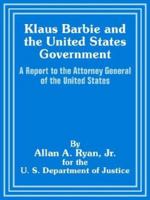 Klaus Barbie and the United States Government: The Report, with Documentary Appendix, to the Attorney General of the United States 1410204642 Book Cover