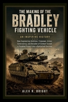 THE MAKING OF BRADLEY FIGHTING VEHICLE AN INSPIRING HISTORY: How Engineering Ambition, Firepower, Armor, Controversy, and Decades of Combat Turned a ... Survivor (DISCOVER SOMETHING NEW EVERYDAY) B0HGRBBBYN Book Cover