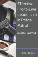 Effective Front-Line Leadership in Police Patrol: Lessons Learned B0DVBHXL1Z Book Cover