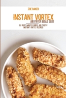 Instant Vortex Air Fryer Ideas 2021: 50 Most Wanted Simple And Tasty Instant Vortex Recipes 1802144870 Book Cover