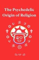 The Psychedelic Origin of Religion B0BW37KVPC Book Cover
