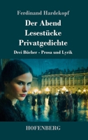 Der Abend / Lesestücke / Privatgedichte: Drei Bücher - Prosa und Lyrik (German Edition) 3743754363 Book Cover