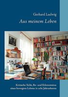 Aus meinem Leben: Kritische Sicht, Be- und Erkenntnisse eines bewegten Lebens in acht Jahrzehnten 3837048446 Book Cover