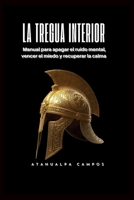 La Tregua Interior: Manual para apagar el ruido mental, vencer el miedo y recuperar la calma (Spanish Edition) B0GL4W3QMX Book Cover