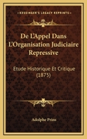 De L'Appel Dans L'Organisation Judiciaire Repressive: Etude Historique Et Critique (1875) 1276915446 Book Cover