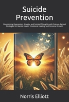 Suicide Prevention: Overcoming Depression, Anxiety, and Suicidal Thoughts with Science-Backed Strategies for Mental Health, Emotional Healing, and Per B0DYVBD2J5 Book Cover