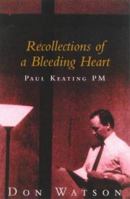 Recollections of a Bleeding Heart: A Portrait of Paul Keating PM 0091835178 Book Cover