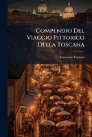 Compendio Del Viaggio Pittorico Della Toscana: Con Carta Geografica, Arricchito Di Sessanta Bellissime Vedute Delle Principali Città E Della Pianta Di Firenze In Volumi Due ...... 1247746852 Book Cover