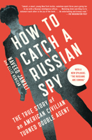 How to Catch a Russian Spy: The True Story of an American Civilian Turned Double Agent 1476788820 Book Cover