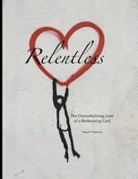 Relentless: The Overwhelming Love of a Redeeming God 1717577849 Book Cover