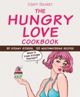 The Hungry Love Cookbook: 30 Steamy Stories, 120 Mouthwatering Recipes 1632205114 Book Cover