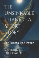 The Unsinkable Titanic - A Short Story: For Tweens By A Tween B0FVY648W8 Book Cover