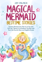 Magical Mermaid Bedtime Stories: Charming Mermaid Fairy Tales to Let Your Kids Drift Into a World of Enchantment That Will Guide Them Into Peaceful ... (Enchanted Bedtime Stories for Children) 9925389984 Book Cover