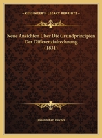 Neue Ansichten Uber Die Grundprincipien Der Differenzialrechnung (1831) 116020070X Book Cover