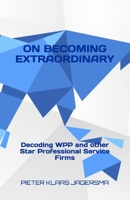 On Becoming Extraordinary: Decoding WPP and other Star Professional Service Firms B0863T173M Book Cover