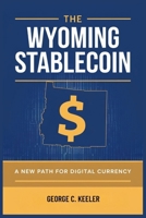 The Wyoming Stablecoin: A New Path for Digital Currency: How One State is Reshaping the Future of Money and Financial Sovereignty B0FKC1J889 Book Cover