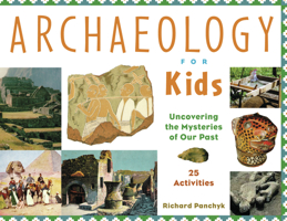 Archaeology for Kids: Uncovering the Mysteries of Our Past, 25 Activities (For Kids series) 1556523955 Book Cover