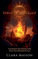 Ember of Aethelgard: A Standalone Epic Fantasy of the Flame That Rekindled the Sun B0H73HMC7N Book Cover