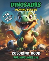 Dinosaurs Coloring Book Playing Soccer: For Kids Ages 3-5 B0CS61FLBJ Book Cover