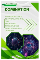 DOMination: The Definitive Guide to Manipulating the DOM and Building Interactive Web Pages with Vanilla JavaScript B0FZTB7X9J Book Cover