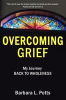 OVERCOMING GRIEF: My Journey BACK TO WHOLENESS B09MZ1DK41 Book Cover