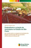 Federalismo e criação de municípios no Estado de São Paulo: Um estudo sobre a criação de municípios da Região de Sorocaba-SP nos períodos democráticos do Século XX 6139631688 Book Cover