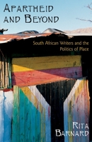 Apartheid and Beyond: South African Writers and the Politics of Place 0199791163 Book Cover