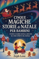 CINQUE MAGICHE STORIE DI NATALE PER BAMBINI: STORIE DI BABBO NATALE, AMICIZIA EIL VERO SPIRITO DEL NATALE B0FTV51M52 Book Cover