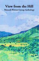 View from the Hill: Monash Writers Anthology 0994439954 Book Cover