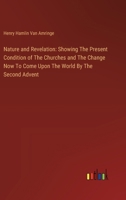 Nature and Revelation: Showing The Present Condition of The Churches and The Change Now To Come Upon The World By The Second Advent 338512221X Book Cover