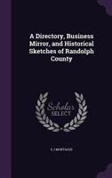 A Directory, Business Mirror, and Historical Sketches of Randolph County 1341418251 Book Cover