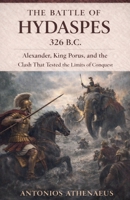 The Battle of Hydaspes 326 B.C.: Alexander, King Porus, and the Clash That Tested the Limits of Conquest (Epic Battles of Ancient History) B0GWLK84F4 Book Cover