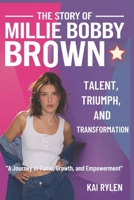 THE STORY OF MILLIE BOBBY BROWN TALENT, TRIUMPH, AND TRANSFORMATION: "A Journey of Fame, Growth, and Empowerment" B0DS9BRQM3 Book Cover