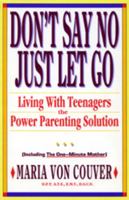 Don't Say No, Just Let Go: Living With Teenagers : The Power Parenting Solution 0889782423 Book Cover