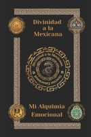 Divinidad a la Mexicana: Mi Alquimia Emocional B08VCYF7JY Book Cover