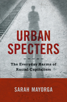 Urban Specters: The Everyday Harms of Racial Capitalism 1469674920 Book Cover