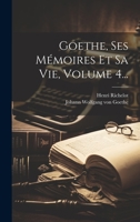 Goethe, Ses Mémoires Et Sa Vie, Volume 4... 1022284509 Book Cover