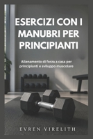 ESERCIZI CON I MANUBRI PER PRINCIPIANTI: Allenamento di forza a casa per principianti e sviluppo muscolare (Italian Edition) B0H26MJ1XK Book Cover