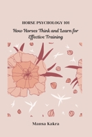 HORSE PSYCHOLOGY 101: How Horses Think and Learn for Effective Training B0DR27P9KP Book Cover